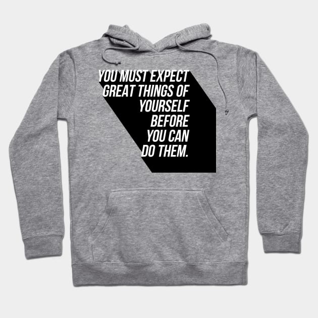 you must expect great things of yourself before you can do them Hoodie by GMAT